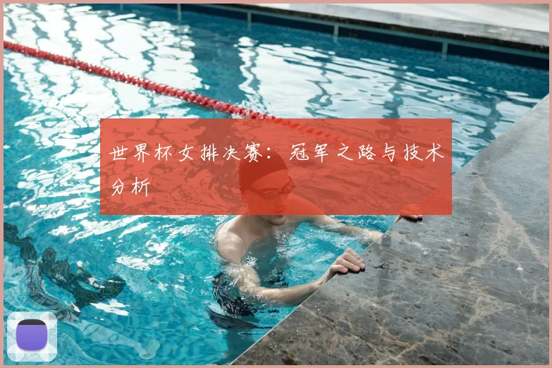 世界杯女排决赛：冠军之路与技术分析